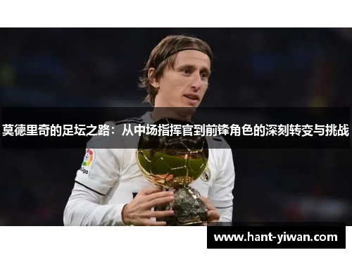 莫德里奇的足坛之路：从中场指挥官到前锋角色的深刻转变与挑战