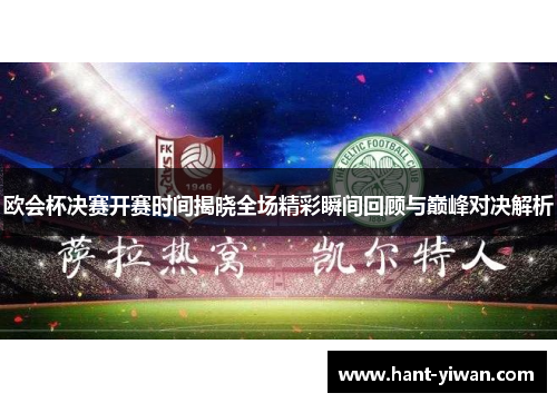 欧会杯决赛开赛时间揭晓全场精彩瞬间回顾与巅峰对决解析