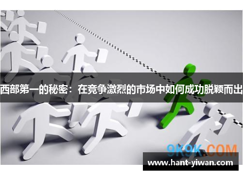 西部第一的秘密：在竞争激烈的市场中如何成功脱颖而出
