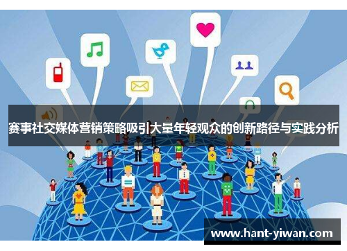 赛事社交媒体营销策略吸引大量年轻观众的创新路径与实践分析