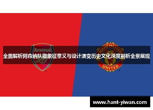 全面解析阿森纳队徽象征意义与设计演变历史文化深度剖析全景展现