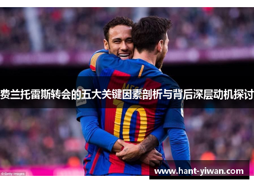 费兰托雷斯转会的五大关键因素剖析与背后深层动机探讨