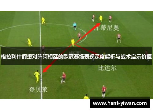 格拉利什假想对阵阿根廷的欧冠赛场表现深度解析与战术启示价值 格拉利什假想对阵阿根廷的欧冠赛场表现深度解析与战术启示价值