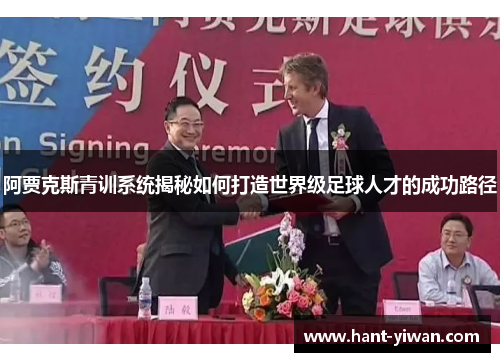 阿贾克斯青训系统揭秘如何打造世界级足球人才的成功路径